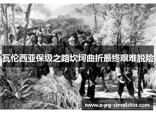 瓦伦西亚保级之路坎坷曲折最终艰难脱险