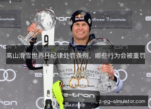 高山滑雪世界杯纪律处罚条例，哪些行为会被重罚