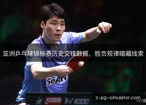 亚洲乒乓球锦标赛历史交锋数据，胜负规律暗藏线索